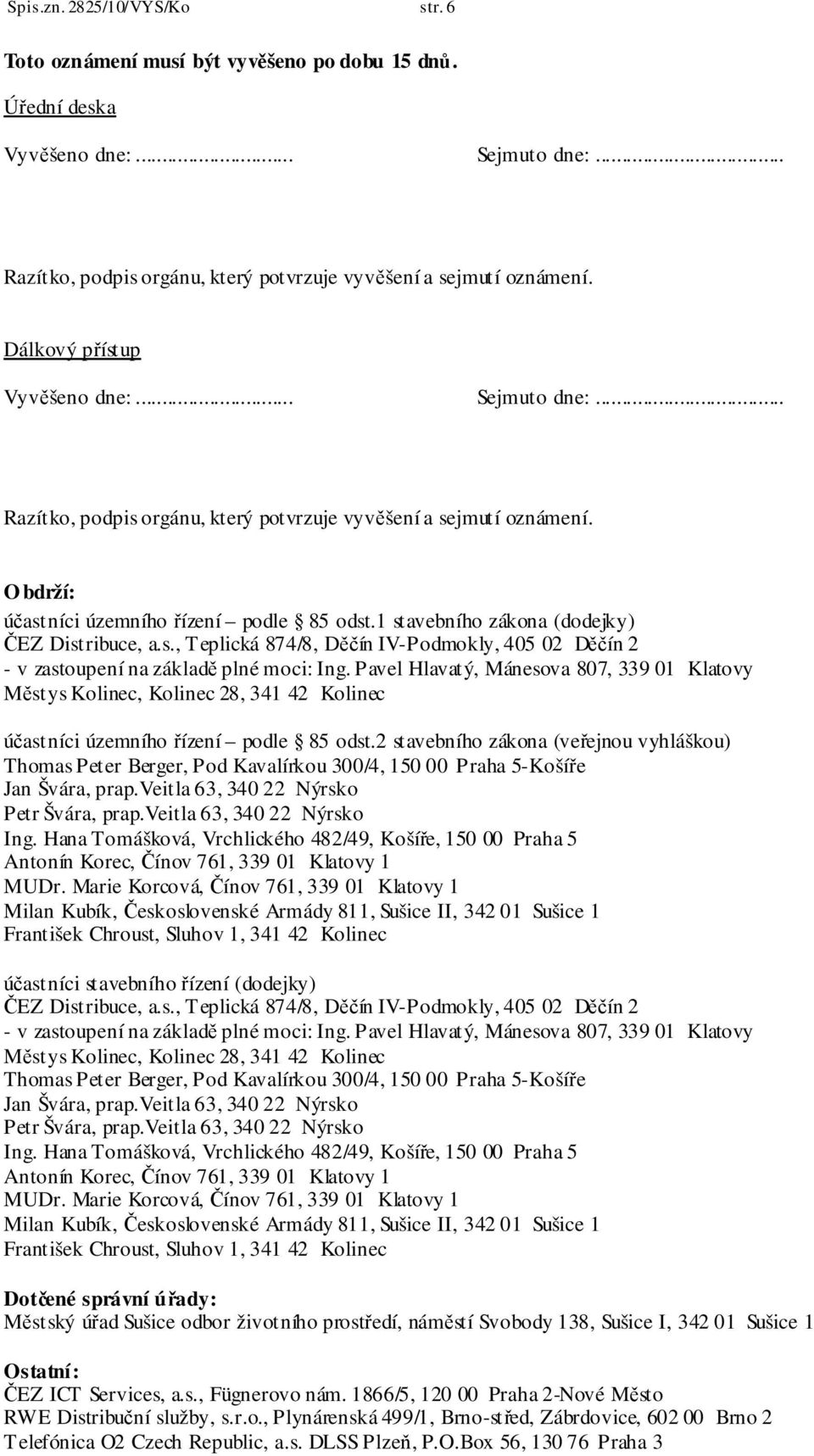 1 stavebního zákona (dodejky) - v zastoupení na základě plné moci: Ing. Pavel Hlavatý, Mánesova 807, 339 01 Městys Kolinec, Kolinec 28, 341 42 Kolinec účastníci územního řízení podle 85 odst.