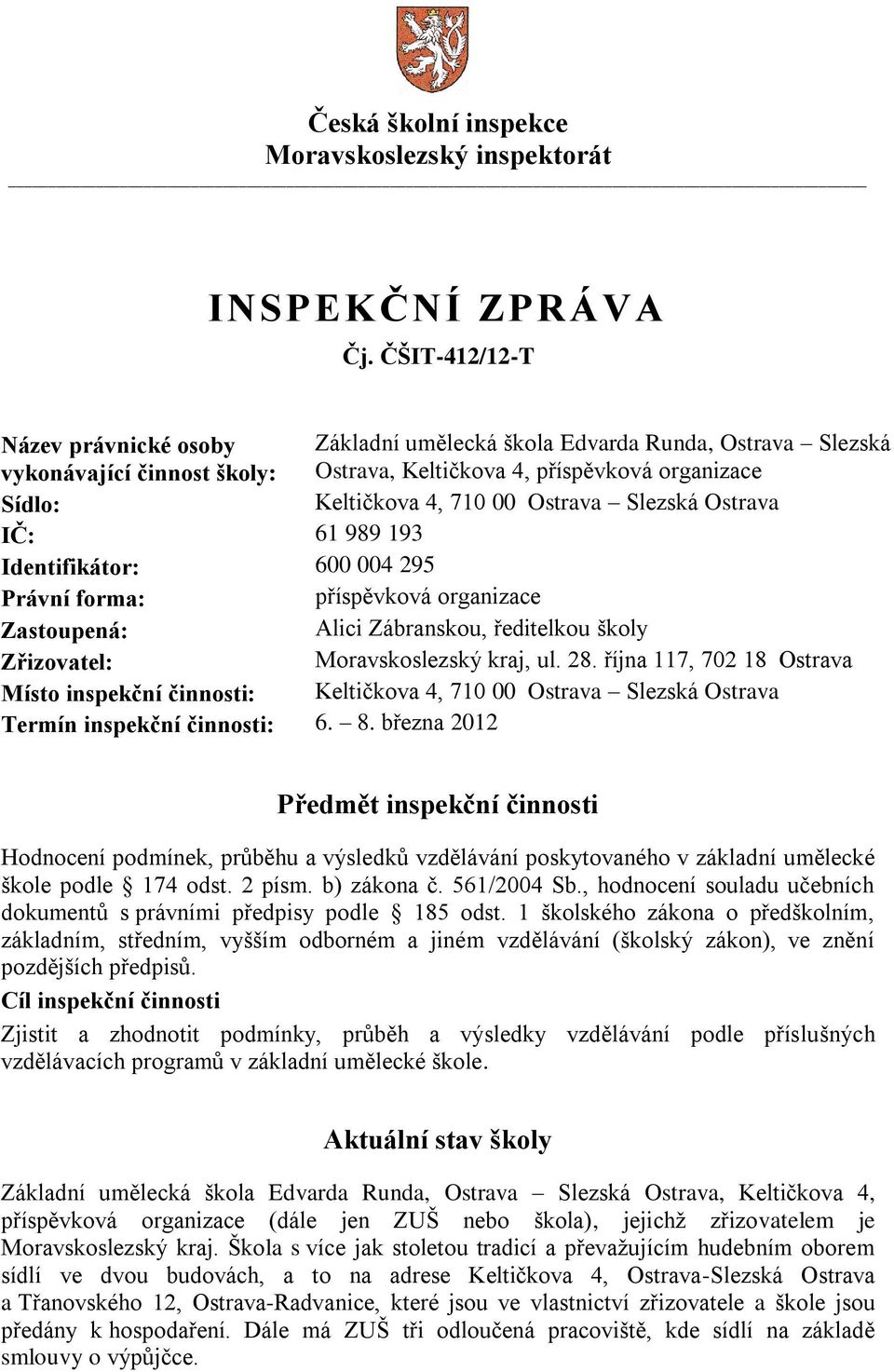 Ostrava Slezská Ostrava IČ: 61 989 193 Identifikátor: 600 004 295 Právní forma: příspěvková organizace Zastoupená: Alici Zábranskou, ředitelkou školy Zřizovatel: Moravskoslezský kraj, ul. 28.