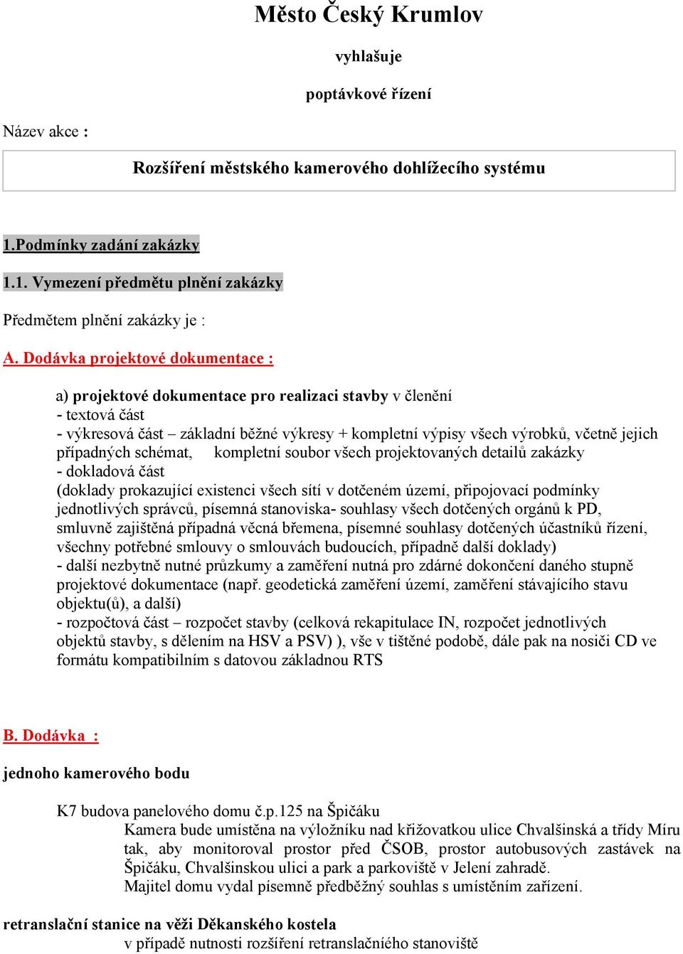 případných schémat, kompletní soubor všech projektovaných detailů zakázky - dokladová část (doklady prokazující existenci všech sítí v dotčeném území, připojovací podmínky jednotlivých správců,