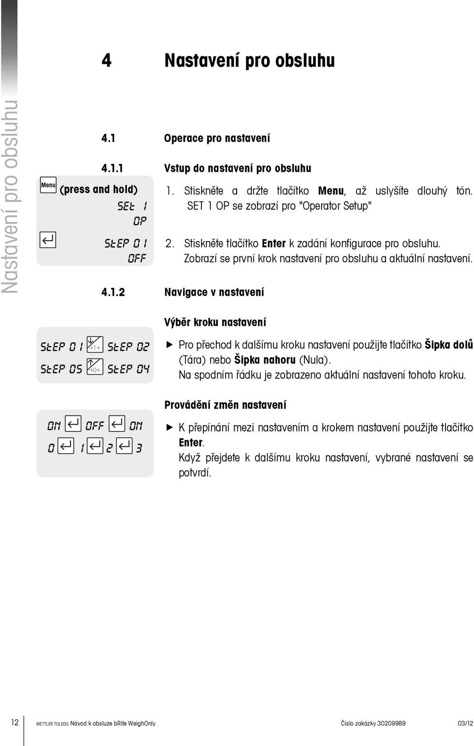 Zobrazí se první krok nastavení pro obsluhu a aktuální nastavení. 4.1.