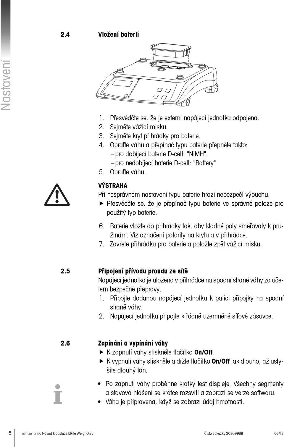 VÝSTRAHA Při nesprávném nastavení typu baterie hrozí nebezpečí výbuchu. Přesvědčte se, že je přepínač typu baterie ve správné poloze pro použitý typ baterie. 6.