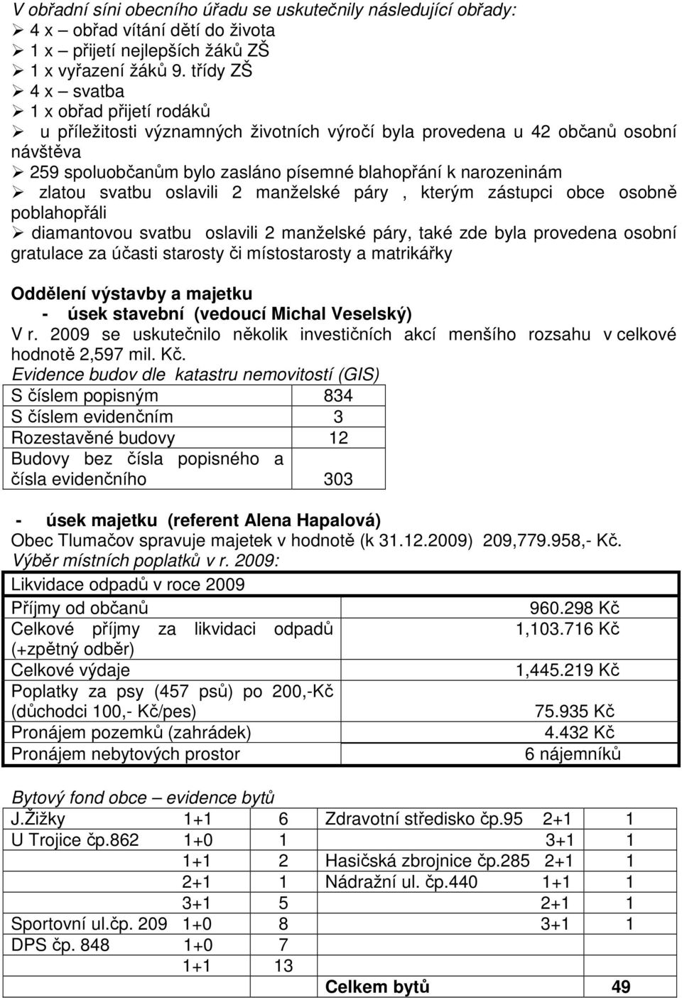 zlatou svatbu oslavili 2 manželské páry, kterým zástupci obce osobně poblahopřáli diamantovou svatbu oslavili 2 manželské páry, také zde byla provedena osobní gratulace za účasti starosty či