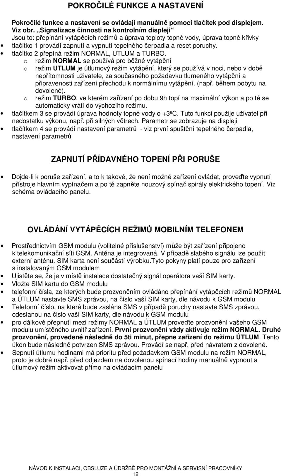 poruchy. tlačítko 2 přepíná režim NORMAL, UTLUM a TURBO.