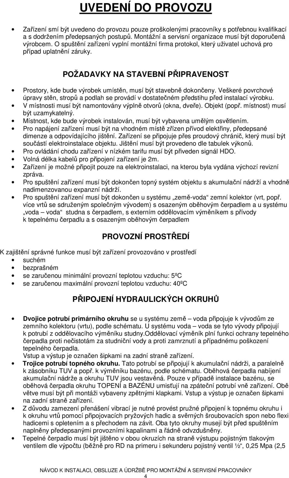 POŽADAVKY NA STAVEBNÍ PŘIPRAVENOST Prostory, kde bude výrobek umístěn, musí být stavebně dokončeny.
