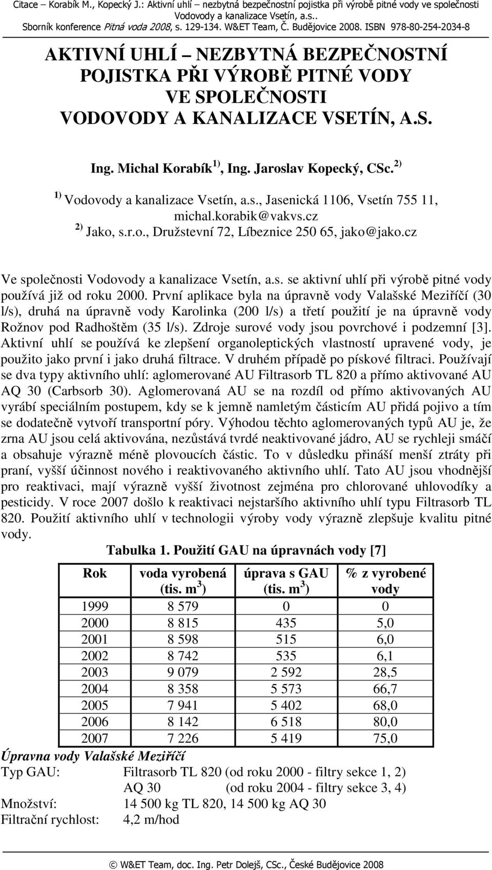 Jaroslav Kopecký, CSc. 2) 1) Vodovody a kanalizace Vsetín, a.s., Jasenická 1106, Vsetín 755 11, michal.korabik@vakvs.cz 2) Jako, s.r.o., Družstevní 72, Líbeznice 250 65, jako@jako.