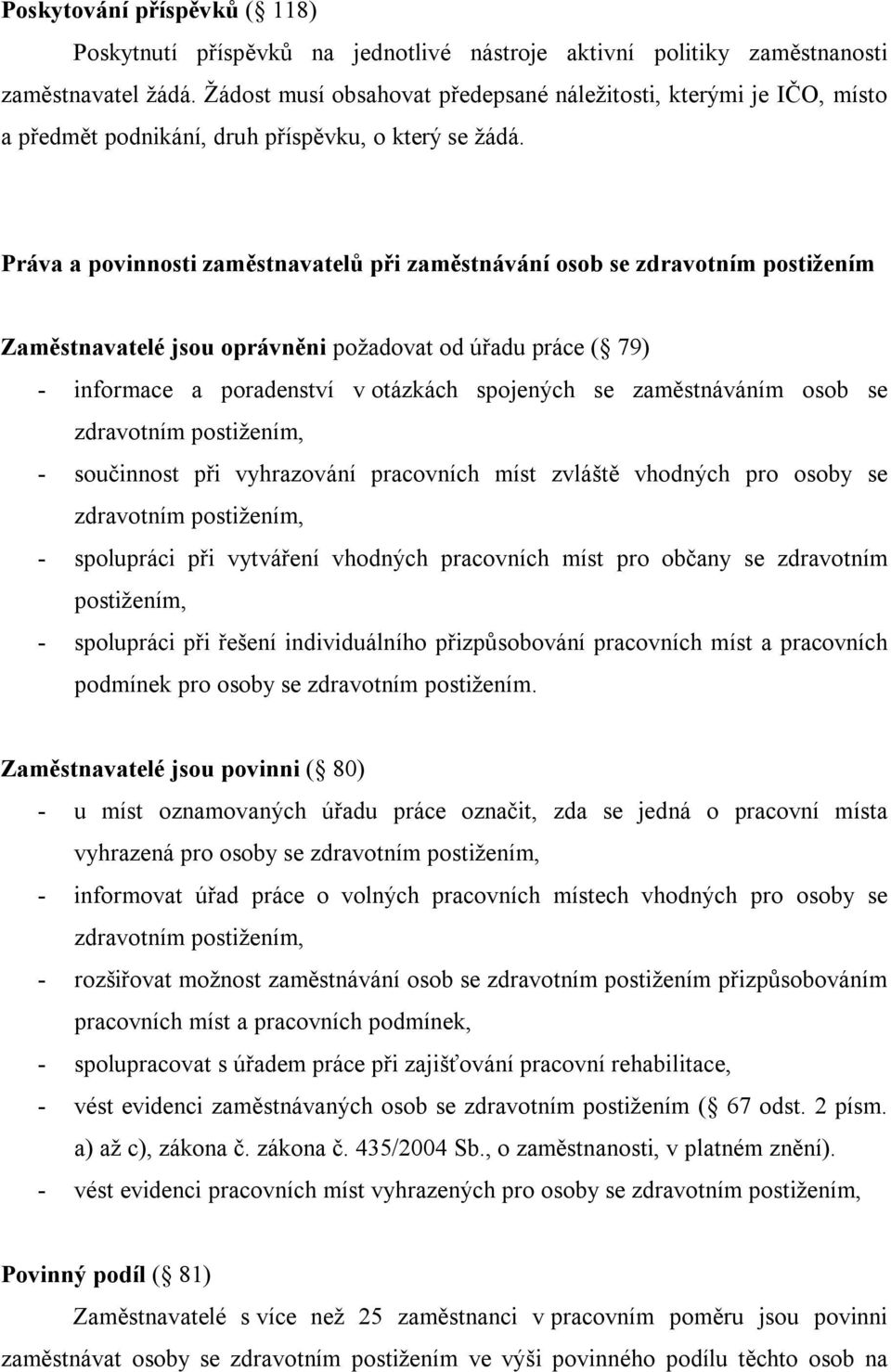 Práva a povinnosti zaměstnavatelů při zaměstnávání osob se zdravotním postižením Zaměstnavatelé jsou oprávněni požadovat od úřadu práce ( 79) - informace a poradenství v otázkách spojených se