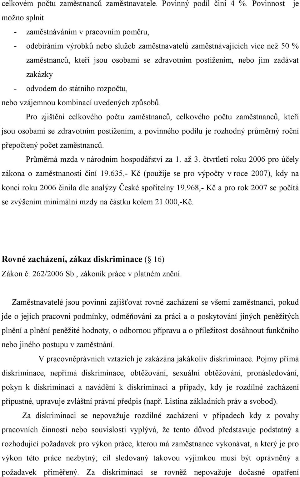 nebo jim zadávat zakázky - odvodem do státního rozpočtu, nebo vzájemnou kombinací uvedených způsobů.