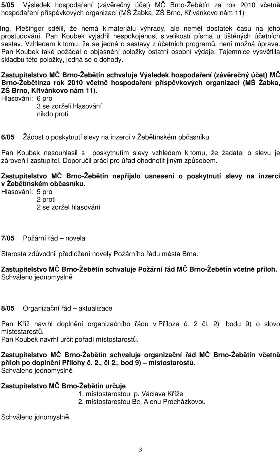 Vzhledem k tomu, že se jedná o sestavy z účetních programů, není možná úprava. Pan Koubek také požádal o objasnění položky ostatní osobní výdaje.