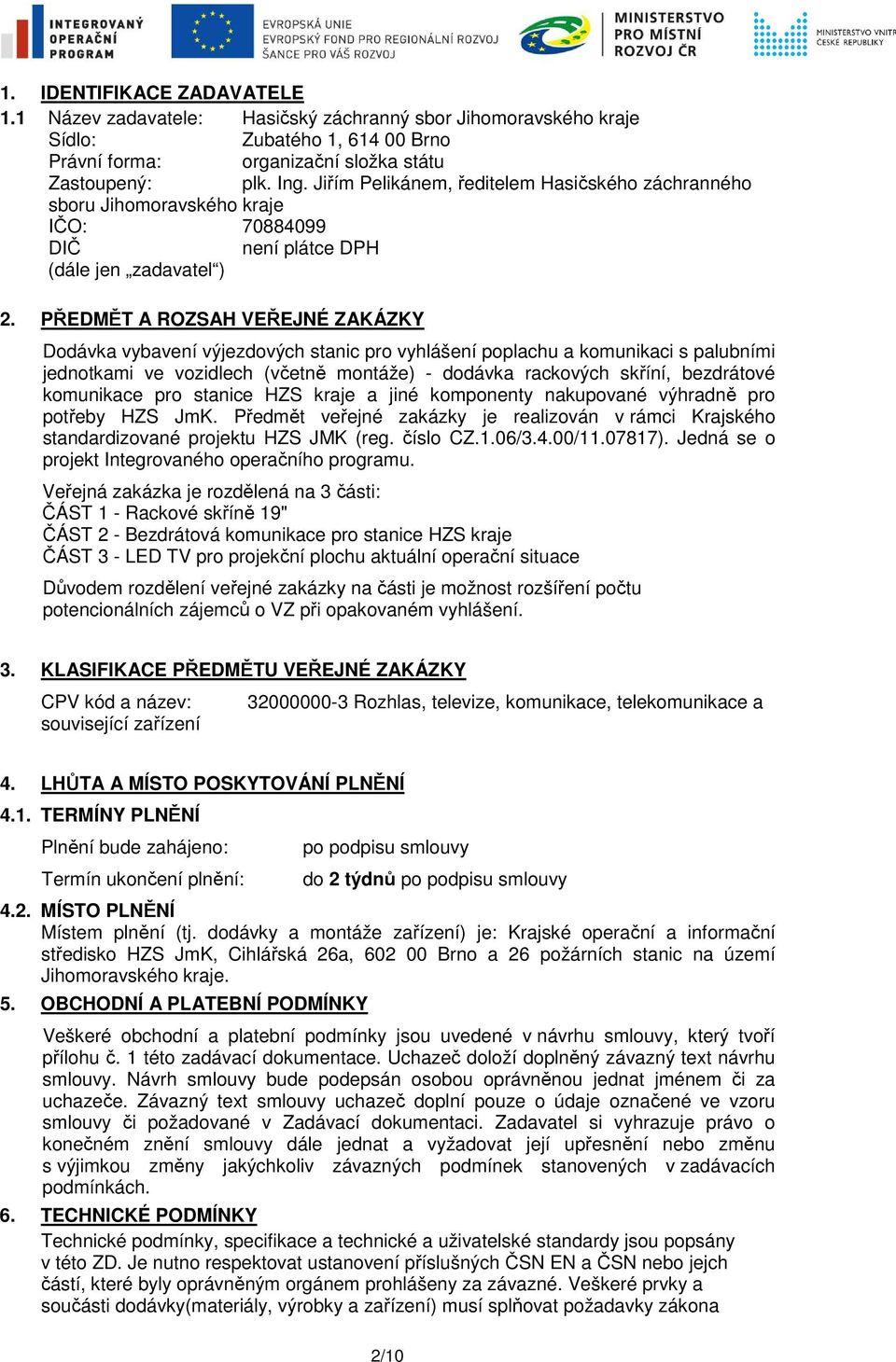 PŘEDMĚT A ROZSAH VEŘEJNÉ ZAKÁZKY Dodávka vybavení výjezdových stanic pro vyhlášení poplachu a komunikaci s palubními jednotkami ve vozidlech (včetně montáže) - dodávka rackových skříní, bezdrátové