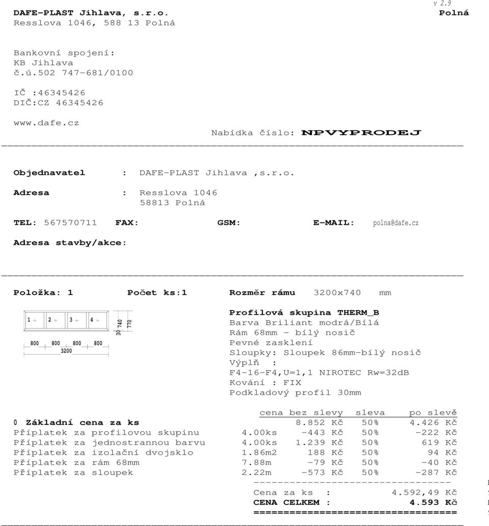 cz Adresa stavby/akce: Položka: Počet ks: Rozměr rámu 3200x740 mm 2 3 4 800 800 800 800 3200 740 770 Barva Briliant modrá/bílá Pevné zasklení Kování : FIX Podkladový profil mm 0 Základní cena za ks 8.