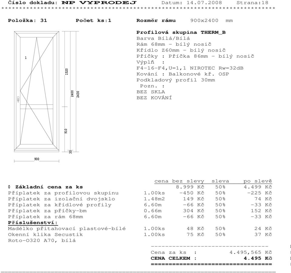 00ks -450 Kč 50% -225 Kč Příplatek za izolační dvojsklo.48m2 49 Kč 50% 74 Kč Příplatek za křídlové profily 6.60m -66 Kč 50% -33 Kč Příplatek za příčky-bm 0.