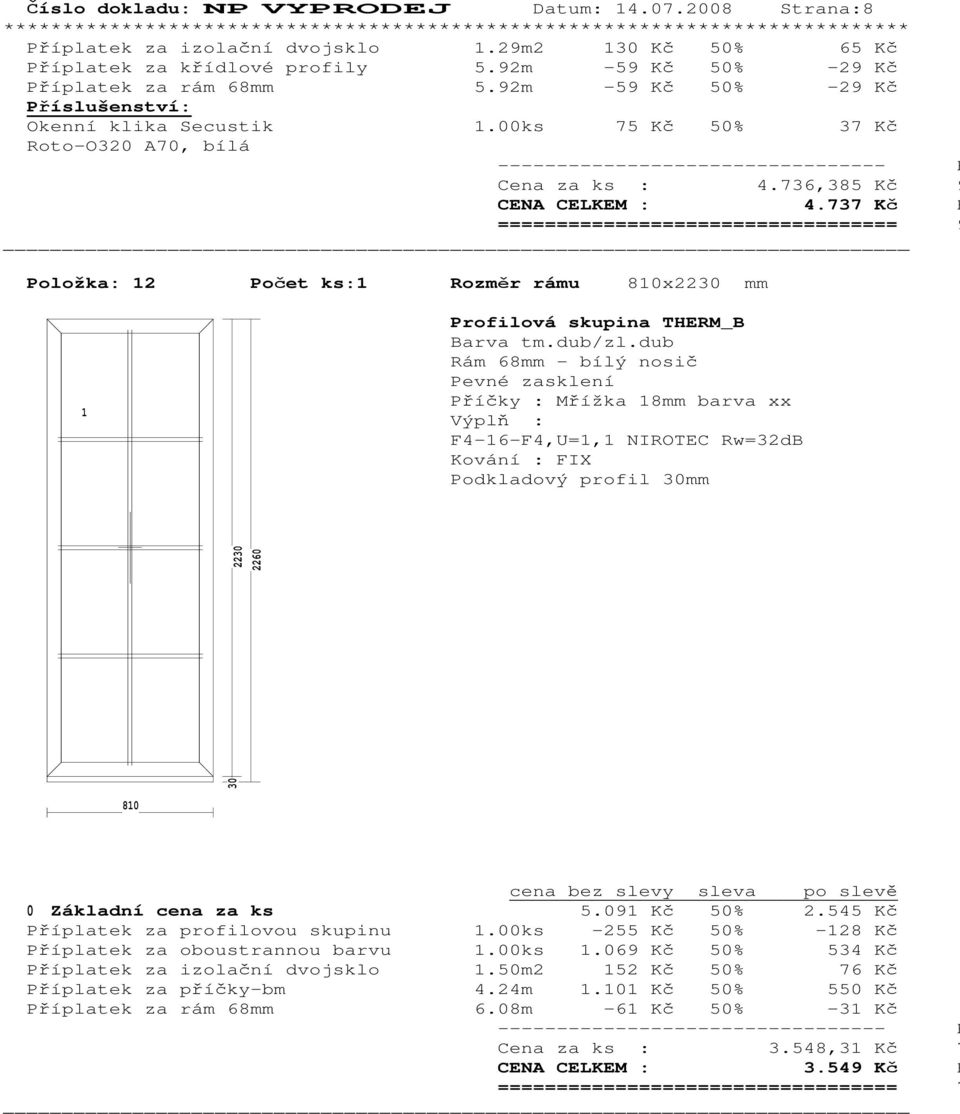 737 Kč H ================================== 9 Položka: 2 Počet ks: Rozměr rámu 80x22 mm Barva tm.dub/zl.