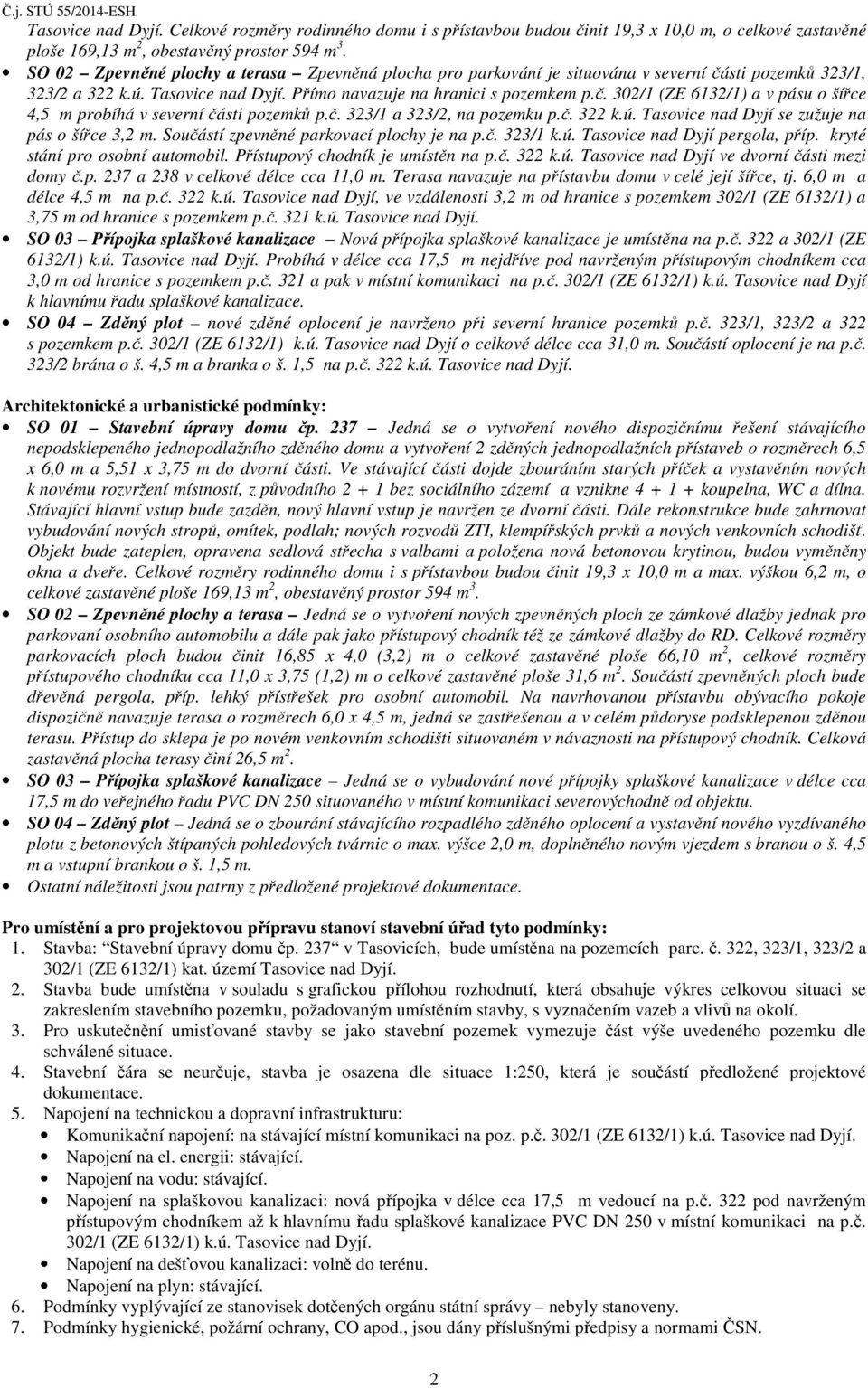 č. 323/1 a 323/2, na pozemku p.č. 322 k.ú. Tasovice nad Dyjí se zužuje na pás o šířce 3,2 m. Součástí zpevněné parkovací plochy je na p.č. 323/1 k.ú. Tasovice nad Dyjí pergola, příp.