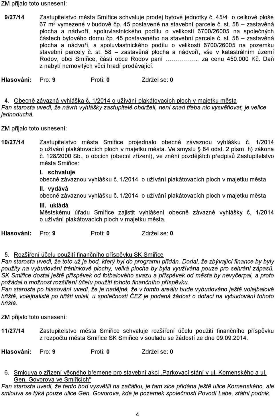 st. 58 zastavěná plocha a nádvoří, vše v katastrálním území Rodov, obci Smiřice, části obce Rodov paní.. za cenu 450.000 Kč. Daň z nabytí nemovitých věcí hradí prodávající. 4. Obecně závazná vyhláška č.