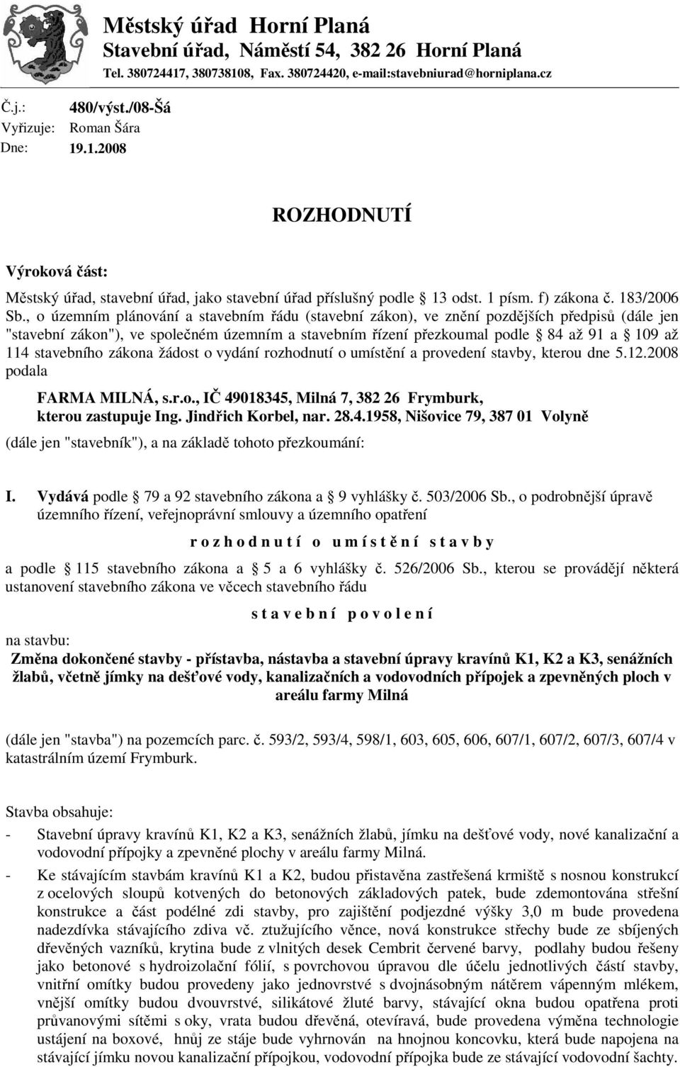 , o územním plánování a stavebním řádu (stavební zákon), ve znění pozdějších předpisů (dále jen "stavební zákon"), ve společném územním a stavebním řízení přezkoumal podle 84 až 91 a 109 až 114