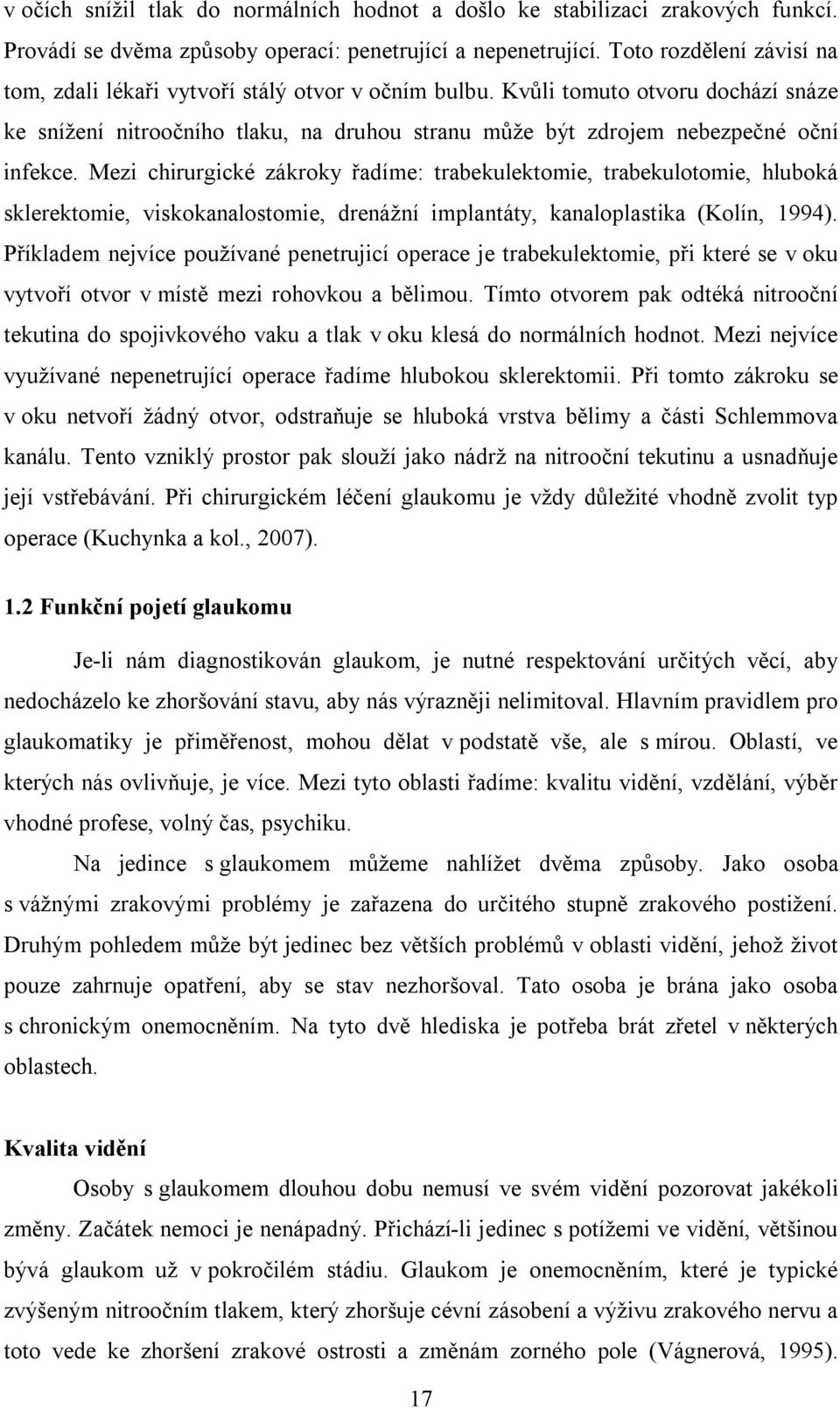 Mezi chirurgické zákroky řadíme: trabekulektomie, trabekulotomie, hluboká sklerektomie, viskokanalostomie, drenážní implantáty, kanaloplastika (Kolín, 1994).