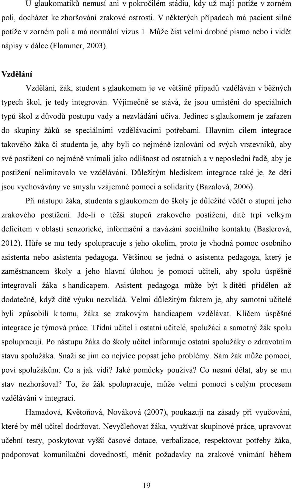 Vzdělání Vzdělání, žák, student s glaukomem je ve většině případů vzděláván v běžných typech škol, je tedy integrován.