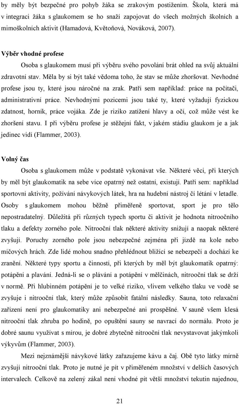 Výběr vhodné profese Osoba s glaukomem musí při výběru svého povolání brát ohled na svůj aktuální zdravotní stav. Měla by si být také vědoma toho, že stav se může zhoršovat.