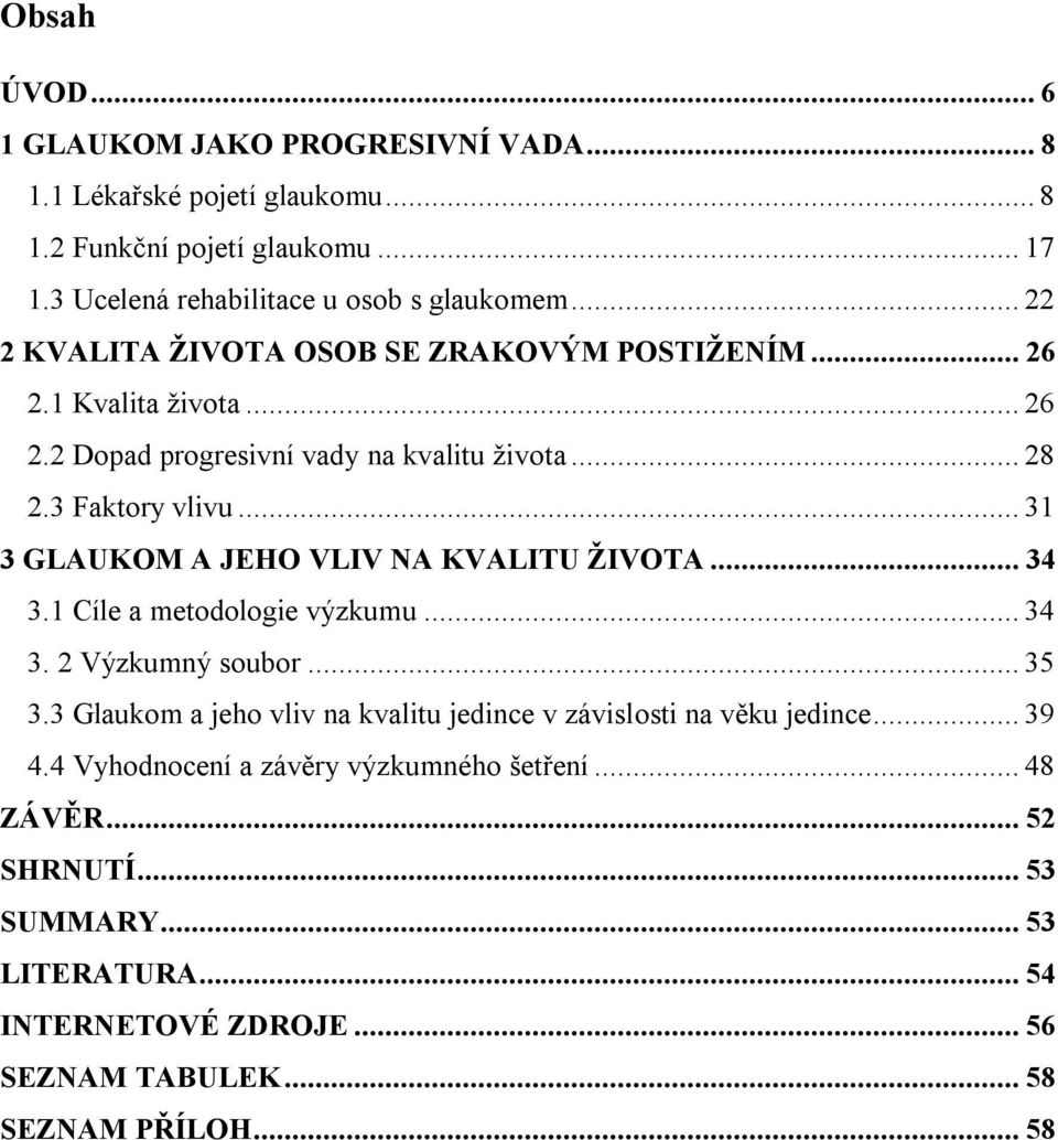 .. 31 3 GLAUKOM A JEHO VLIV NA KVALITU ŽIVOTA... 34 3.1 Cíle a metodologie výzkumu... 34 3. 2 Výzkumný soubor... 35 3.