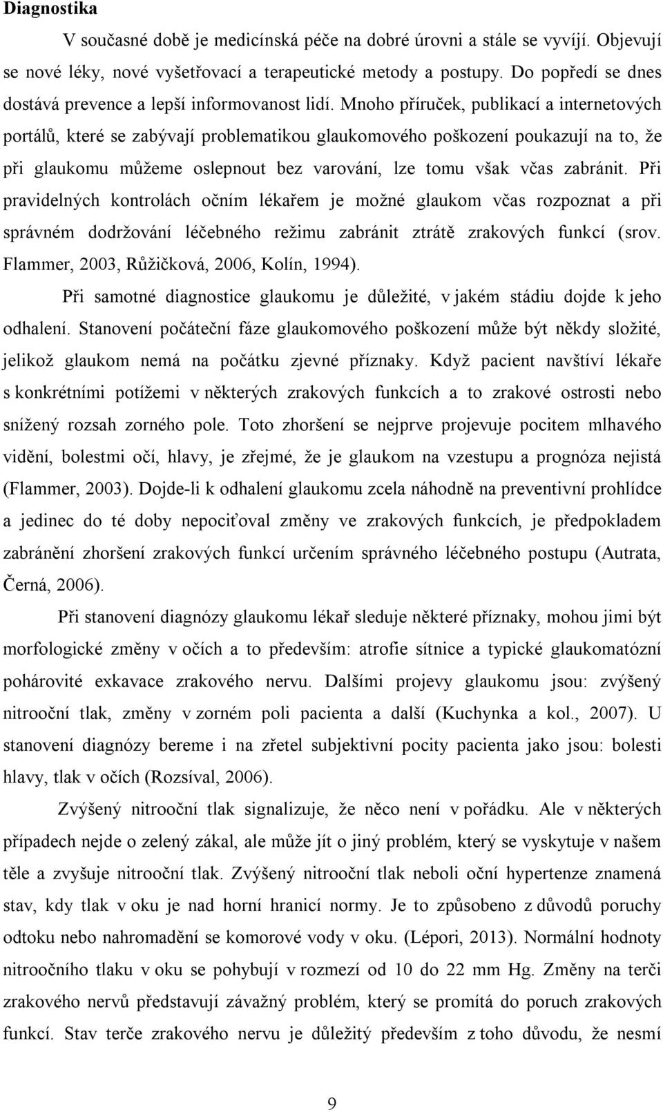 Mnoho příruček, publikací a internetových portálů, které se zabývají problematikou glaukomového poškození poukazují na to, že při glaukomu můžeme oslepnout bez varování, lze tomu však včas zabránit.