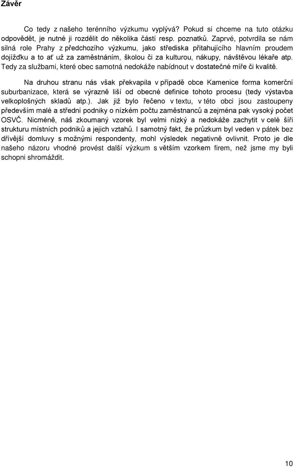 Tedy za službami, které obec samotná nedokáže nabídnout v dostatečné míře či kvalitě.