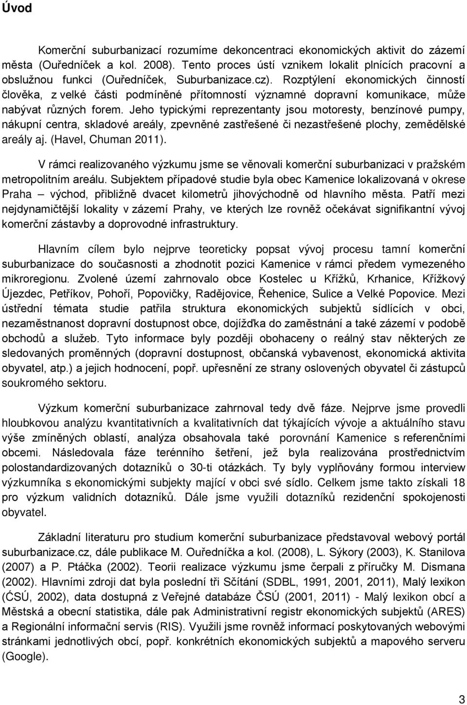 Rozptýlení ekonomických činností člověka, z velké části podmíněné přítomností významné dopravní komunikace, může nabývat různých forem.