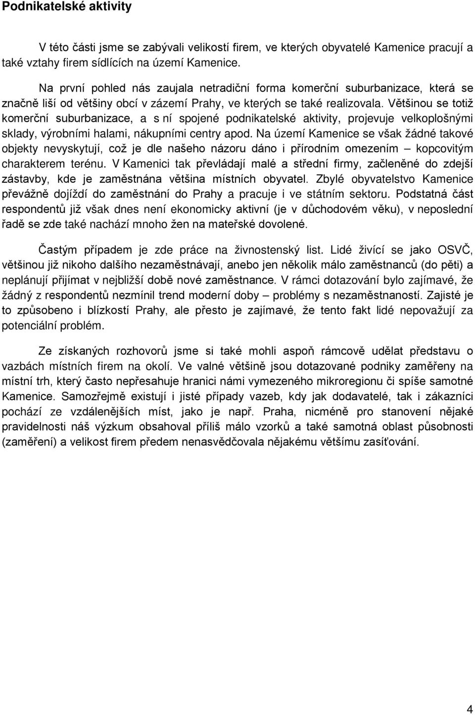 Většinou se totiž komerční suburbanizace, a s ní spojené podnikatelské aktivity, projevuje velkoplošnými sklady, výrobními halami, nákupními centry apod.