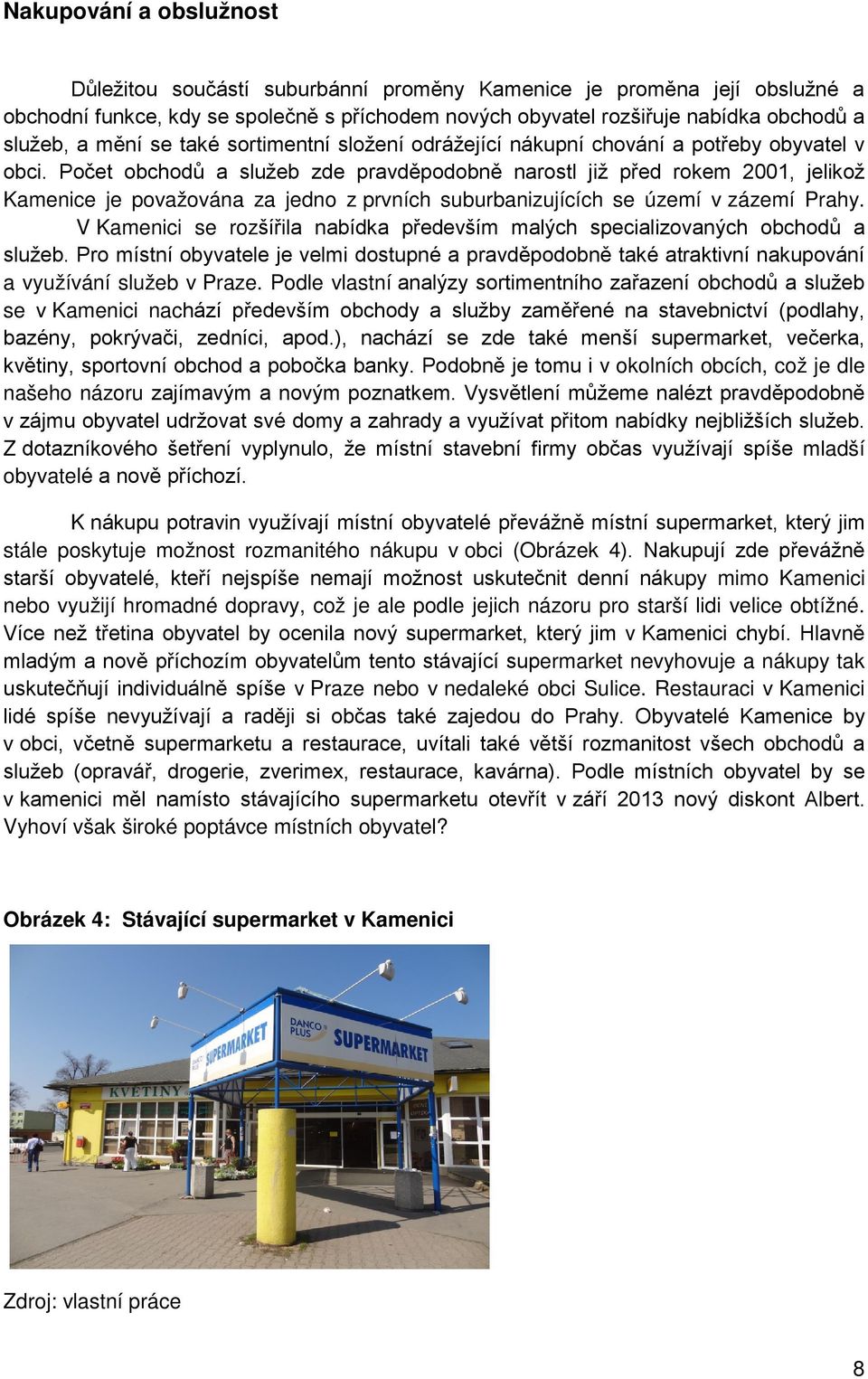 Počet obchodů a služeb zde pravděpodobně narostl již před rokem 2001, jelikož Kamenice je považována za jedno z prvních suburbanizujících se území v zázemí Prahy.