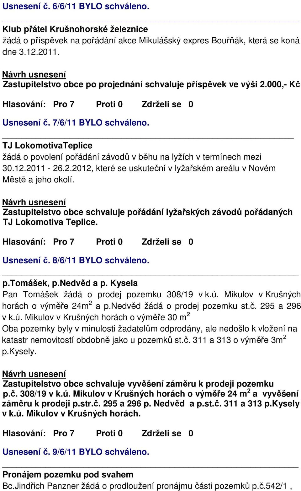 12.2011-26.2.2012, které se uskuteční v lyžařském areálu v Novém Městě a jeho okolí. Zastupitelstvo obce schvaluje pořádání lyžařských závodů pořádaných TJ Lokomotiva Teplice. Usnesení č.