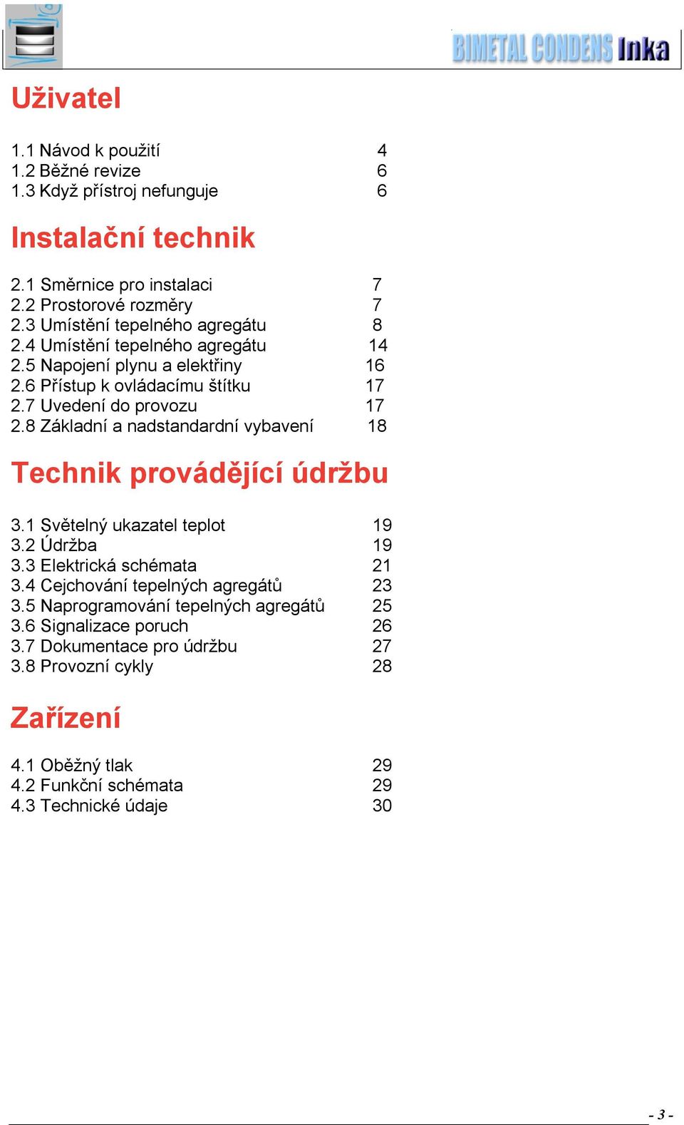 8 Základní a nadstandardní vybavení 18 Technik provádějící údržbu 3.1 Světelný ukazatel teplot 19 3.2 Údržba 19 3.3 Elektrická schémata 21 3.