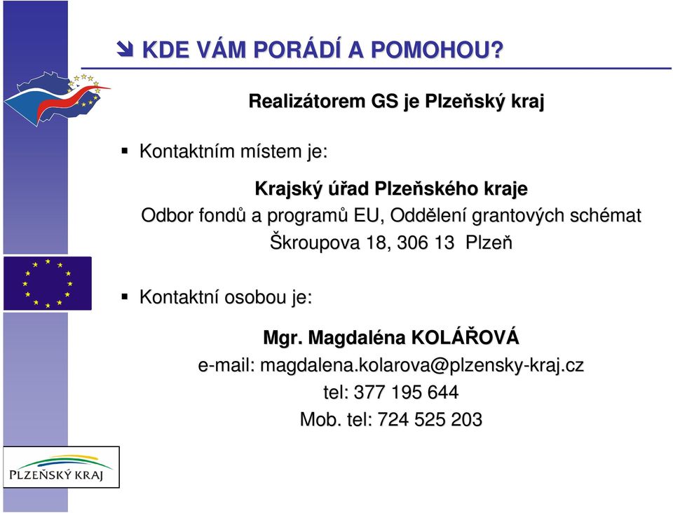 kraje Odbor fondů a programů EU, Oddělen lení grantových schémat Škroupova 18, 306 13