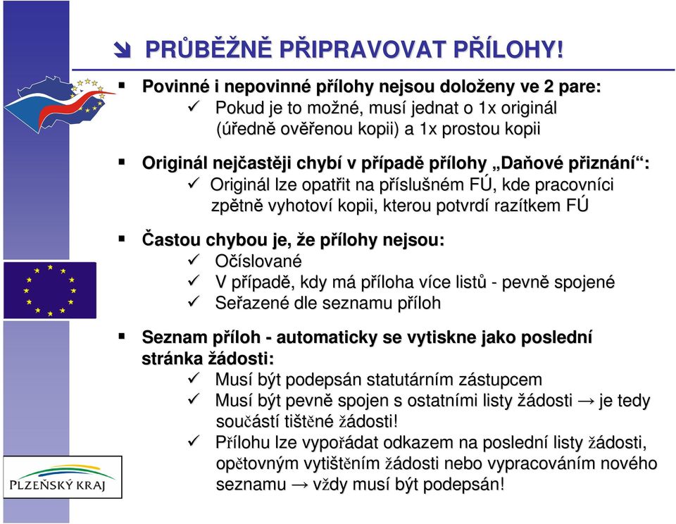 přílohy Daňové přiznání í : Originál l lze opatřit na příslup slušném m FÚ, F, kde pracovníci ci zpětn tně vyhotoví kopii, kterou potvrdí razítkem FÚF Častou chybou je, že e přílohy p nejsou: