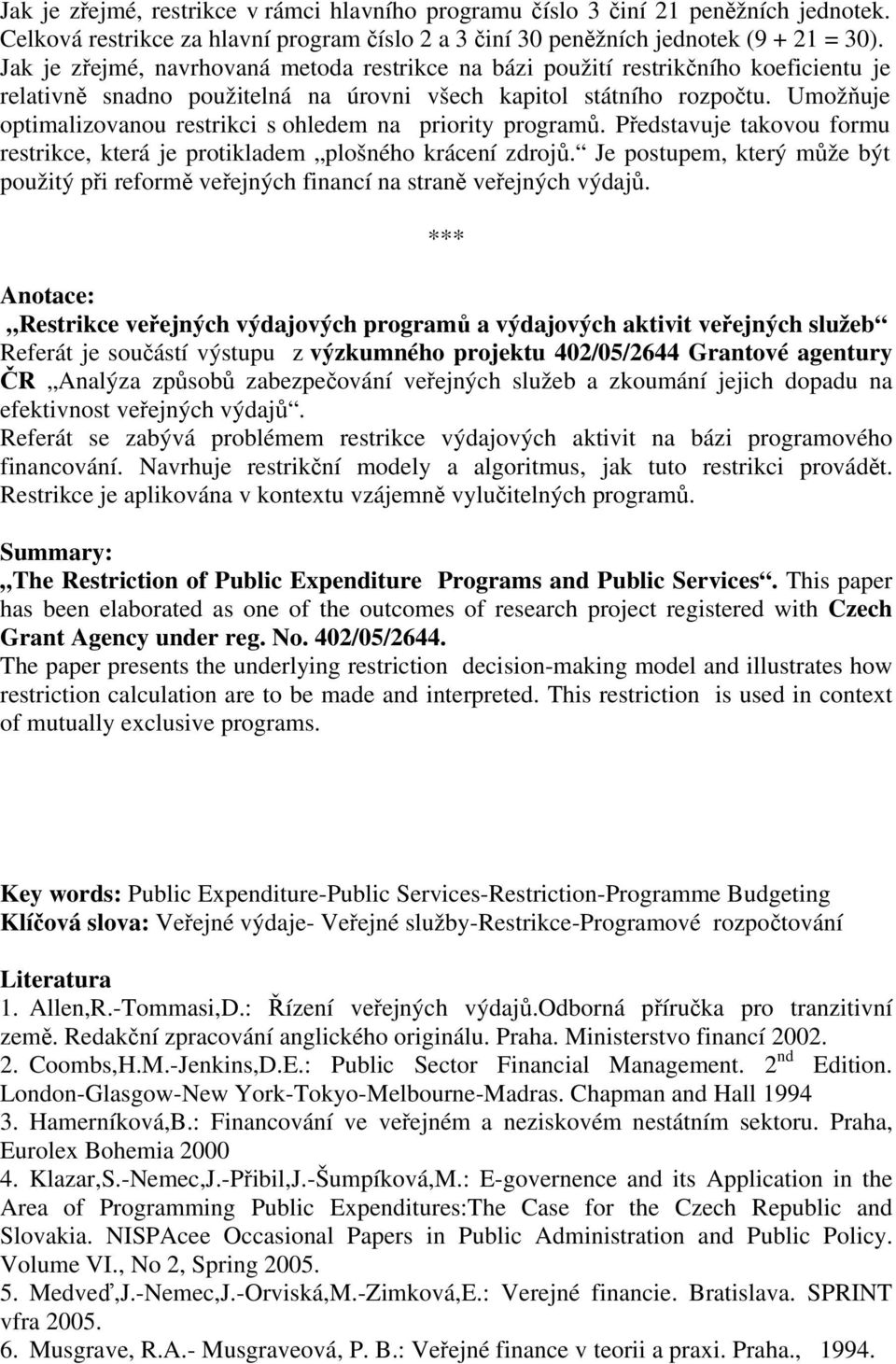 Umožňuje optimalizovanou restrikci s ohledem na priority programů. Představuje takovou formu restrikce, která je protikladem plošného krácení zdrojů.