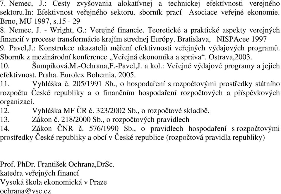 : Konstrukce ukazatelů měření efektivnosti veřejných výdajových programů. Sborník z mezinárodní konference Veřejná ekonomika a správa. Ostrava,2003. 10. Šumpíková.M.-Ochrana,F.-Pavel,J. a kol.