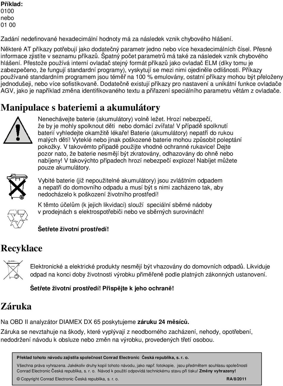 Přestože používá interní ovladač stejný formát příkazů jako ovladač ELM (díky tomu je zabezpečeno, že fungují standardní programy), vyskytují se mezi nimi ojediněle odlišnosti.