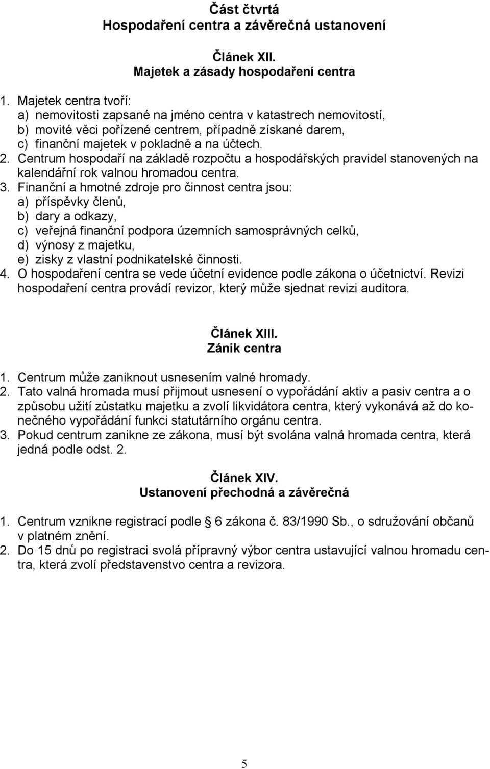 Centrum hospodaří na základě rozpočtu a hospodářských pravidel stanovených na kalendářní rok valnou hromadou centra. 3.