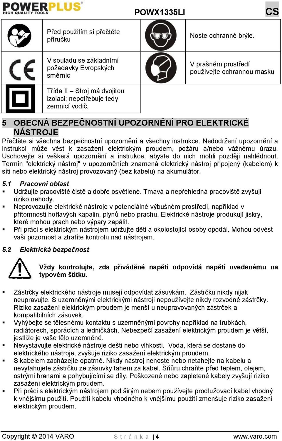 5 OBECNÁ BEZPEČNOSTNÍ UPOZORNĚNÍ PRO ELEKTRICKÉ NÁSTROJE Přečtěte si všechna bezpečnostní upozornění a všechny instrukce.