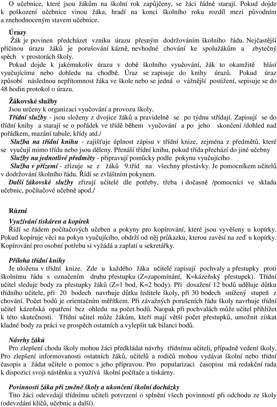 Úrazy Žák je povinen předcházet vzniku úrazu přesným dodržováním školního řádu. Nejčastější příčinou úrazu žáků je porušování kázně, nevhodné chování ke spolužákům a zbytečný spěch v prostorách školy.
