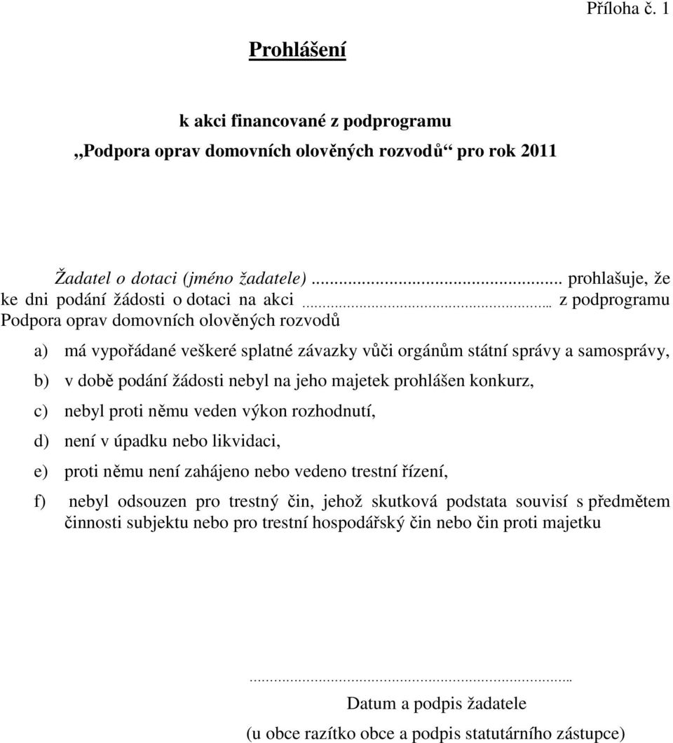 . z podprogramu Podpora oprav domovních olověných rozvodů a) má vypořádané veškeré splatné závazky vůči orgánům státní správy a samosprávy, b) v době podání žádosti nebyl na jeho majetek