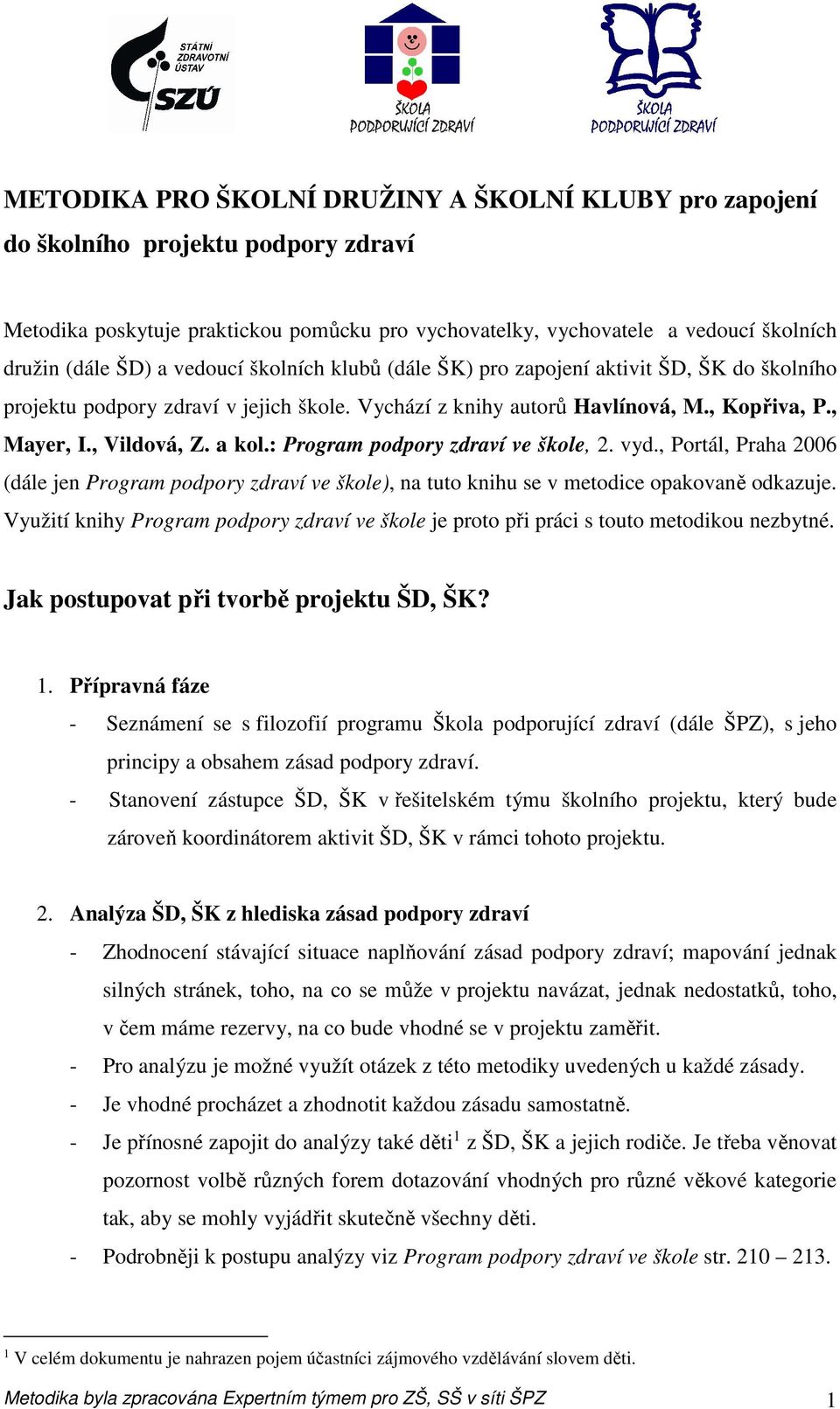 : Program podpory zdraví ve škole, 2. vyd., Portál, Praha 2006 (dále jen Program podpory zdraví ve škole), na tuto knihu se v metodice opakovaně odkazuje.