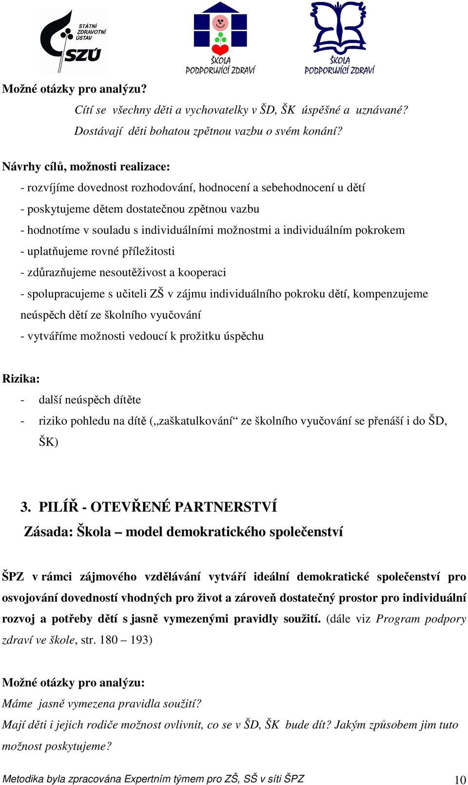 individuálním pokrokem - uplatňujeme rovné příležitosti - zdůrazňujeme nesoutěživost a kooperaci - spolupracujeme s učiteli ZŠ v zájmu individuálního pokroku dětí, kompenzujeme neúspěch dětí ze