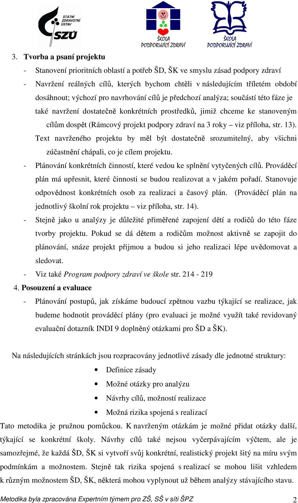 roky viz příloha, str. 13). Text navrženého projektu by měl být dostatečně srozumitelný, aby všichni zúčastnění chápali, co je cílem projektu.