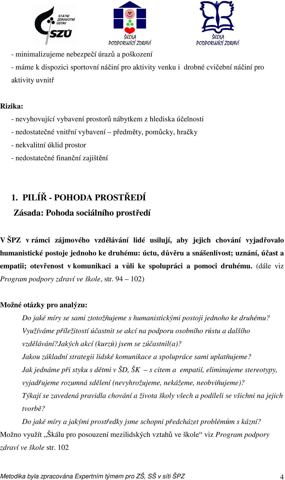 PILÍŘ - POHODA PROSTŘEDÍ Zásada: Pohoda sociálního prostředí V ŠPZ v rámci zájmového vzdělávání lidé usilují, aby jejich chování vyjadřovalo humanistické postoje jednoho ke druhému: úctu, důvěru a