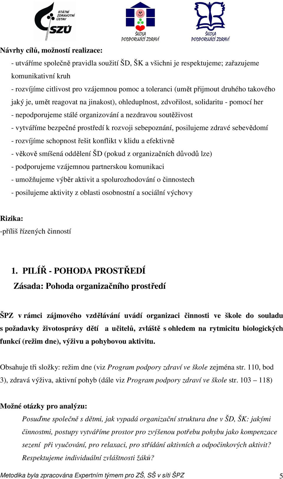 prostředí k rozvoji sebepoznání, posilujeme zdravé sebevědomí - rozvíjíme schopnost řešit konflikt v klidu a efektivně - věkově smíšená oddělení ŠD (pokud z organizačních důvodů lze) - podporujeme