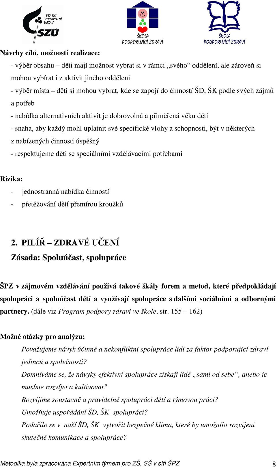 některých z nabízených činností úspěšný - respektujeme děti se speciálními vzdělávacími potřebami - jednostranná nabídka činností - přetěžování dětí přemírou kroužků 2.