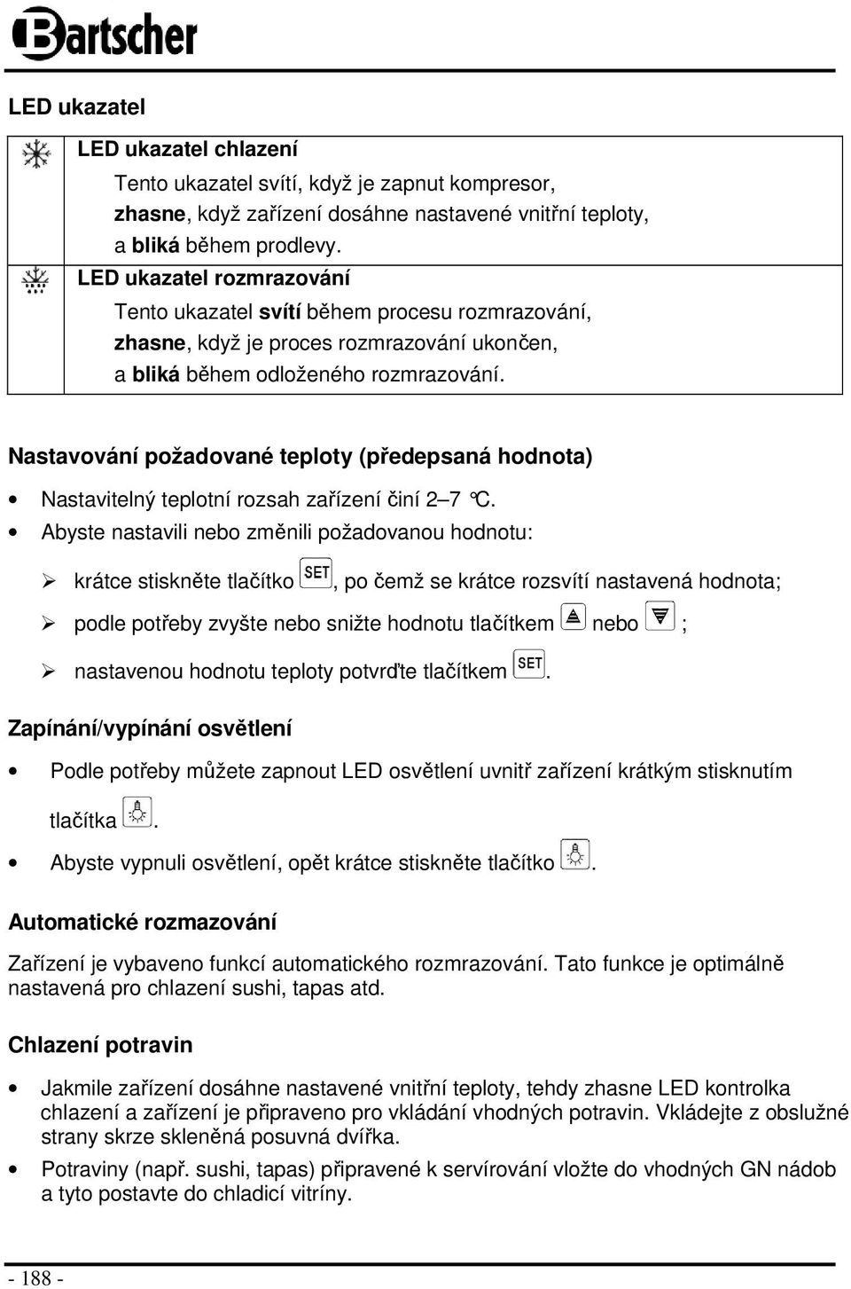 Nastavování požadované teploty (předepsaná hodnota) Nastavitelný teplotní rozsah zařízení činí 2 7 C.