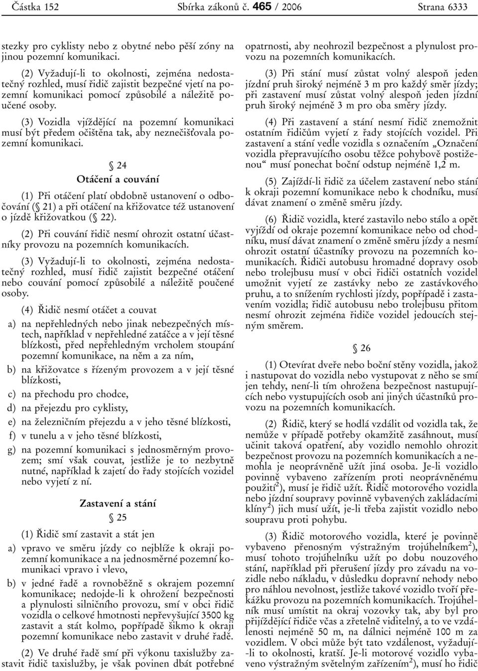 (3) Vozidla vjõâzïdeïjõâcõâ na pozemnõâ komunikaci musõâ byât prïedem ocïisïteïna tak, aby neznecïisït'ovala pozemnõâ komunikaci.