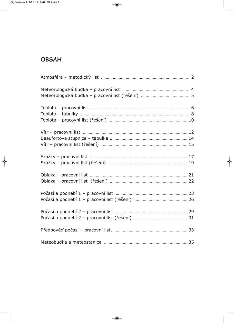 .. 15 Srážky pracovní list... 17 Srážky pracovní list (řešení)... 19 Oblaka pracovní list... 21 Oblaka pracovní list (řešení)... 22 Počasí a podnebí 1 pracovní list.