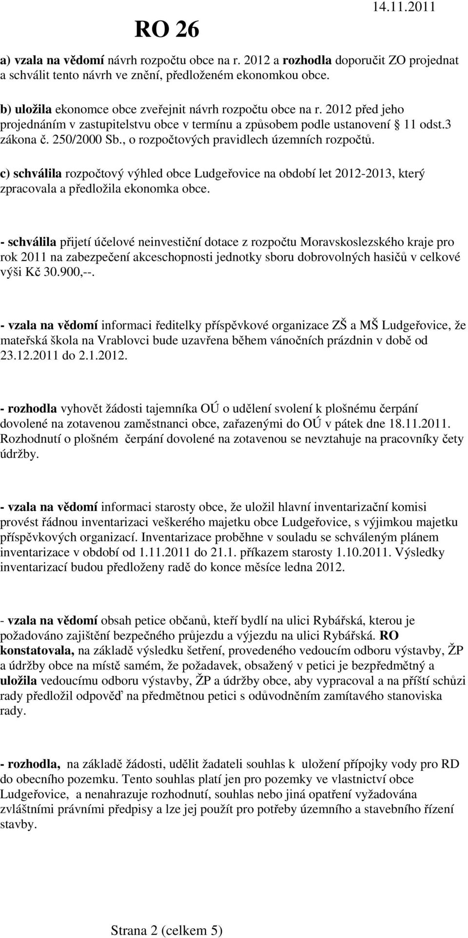 , o rozpočtových pravidlech územních rozpočtů. c) schválila rozpočtový výhled obce Ludgeřovice na období let 2012-2013, který zpracovala a předložila ekonomka obce.