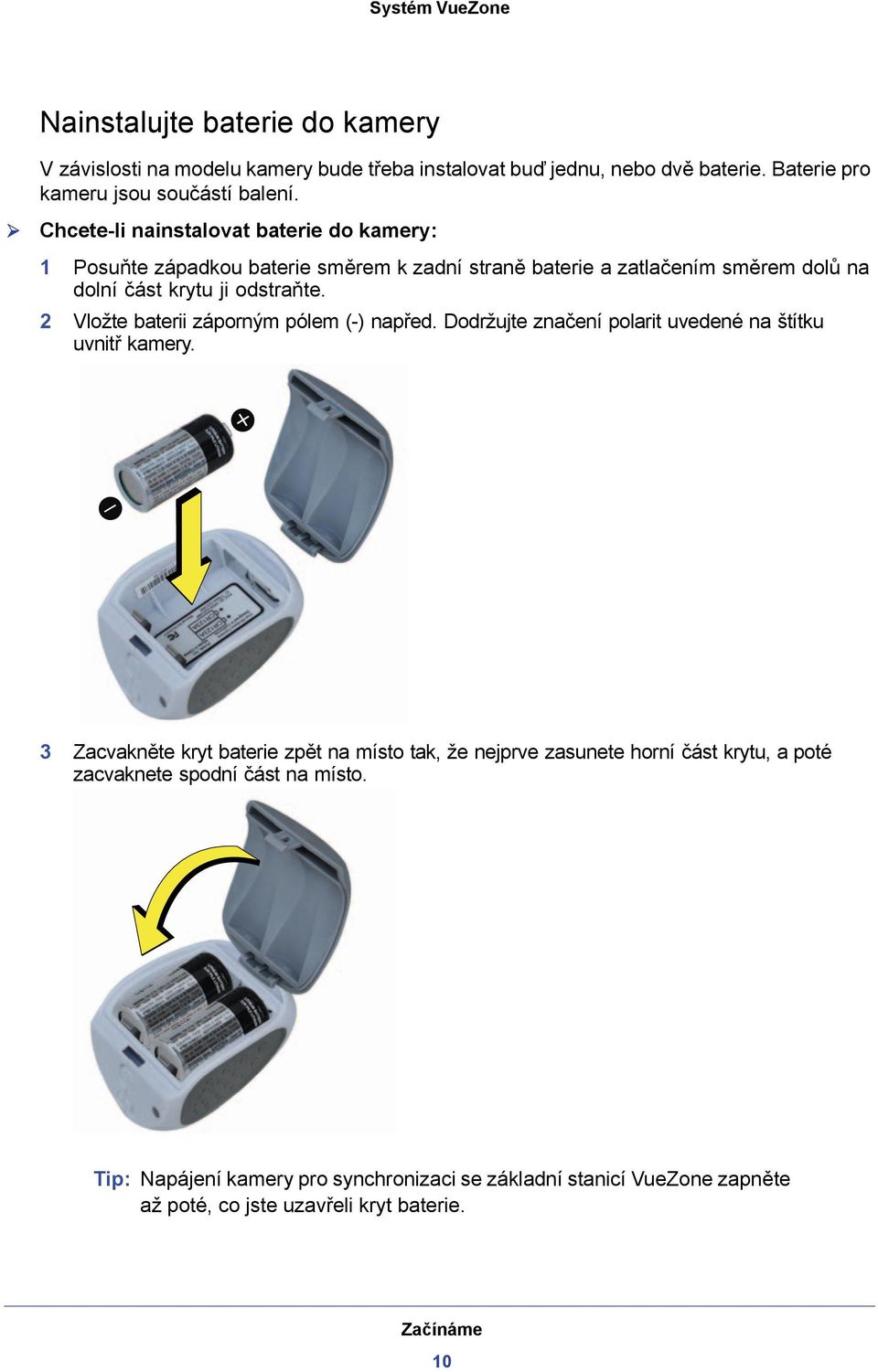 2 Vložte baterii záporným pólem (-) napřed. Dodržujte značení polarit uvedené na štítku uvnitř kamery.